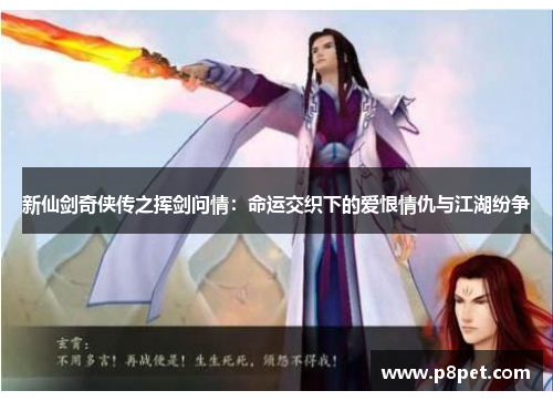 新仙剑奇侠传之挥剑问情：命运交织下的爱恨情仇与江湖纷争